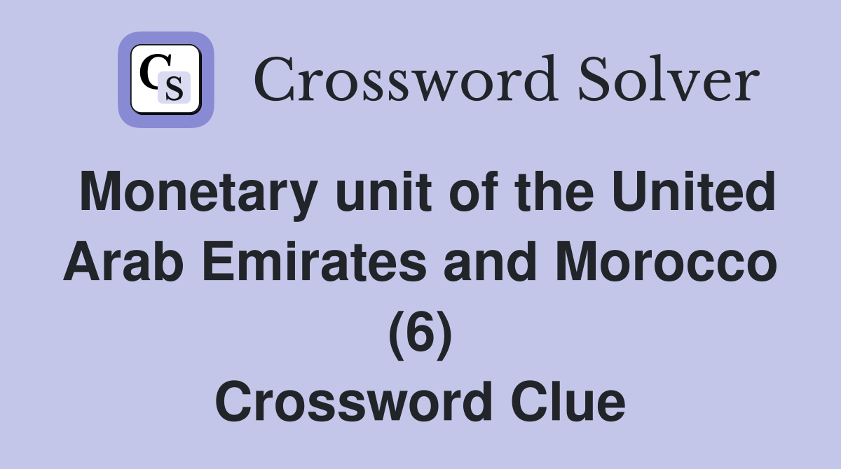 Monetary unit of the United Arab Emirates and Morocco (6) Crossword Clue