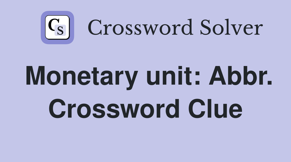 Monetary unit: Abbr. Crossword Clue