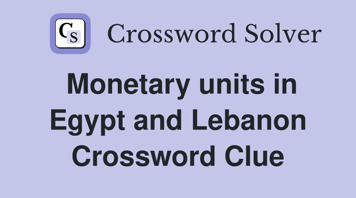 Monetary units in Egypt and Lebanon Crossword Clue
