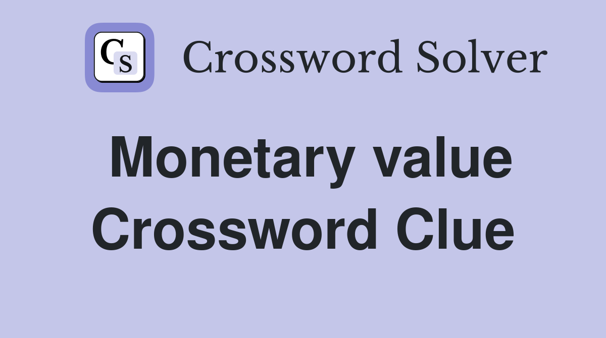 Monetary value Crossword Clue