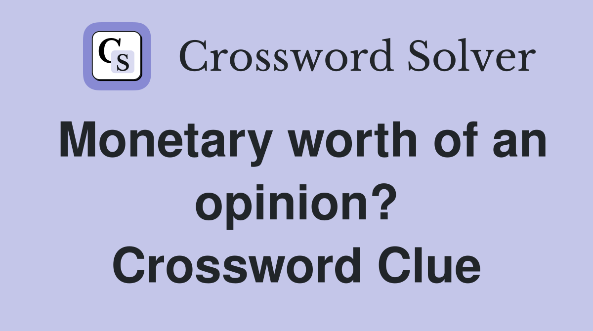 Monetary worth of an opinion? Crossword Clue