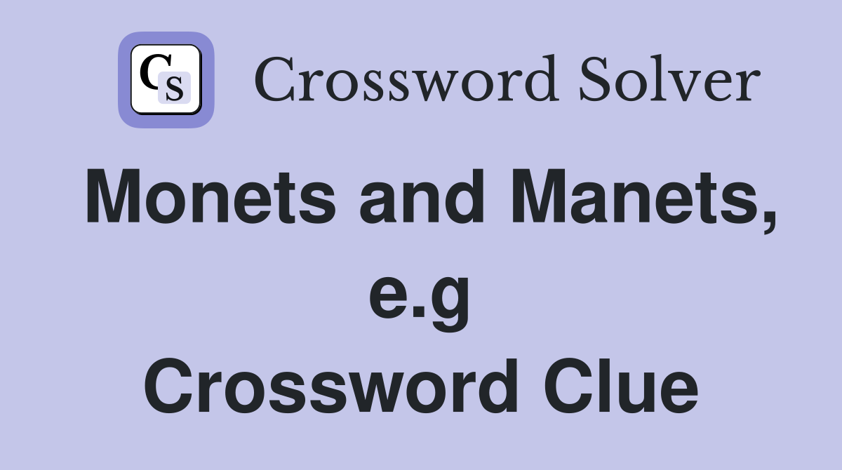 Monets and Manets, e.g Crossword Clue