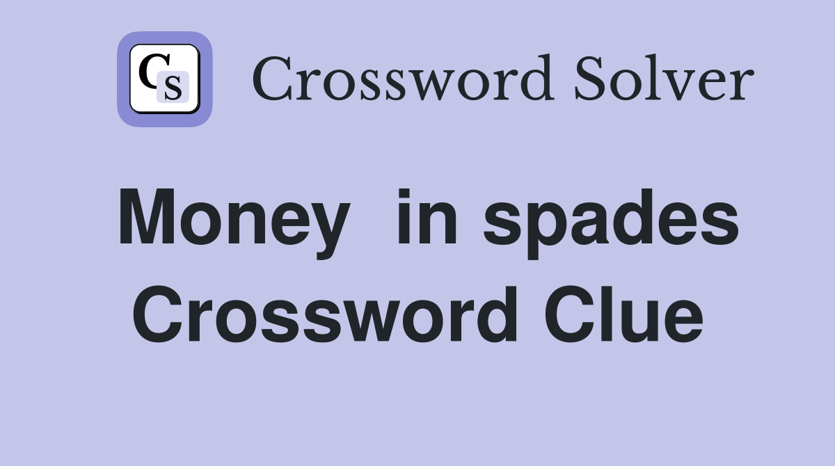 Money  in spades Crossword Clue