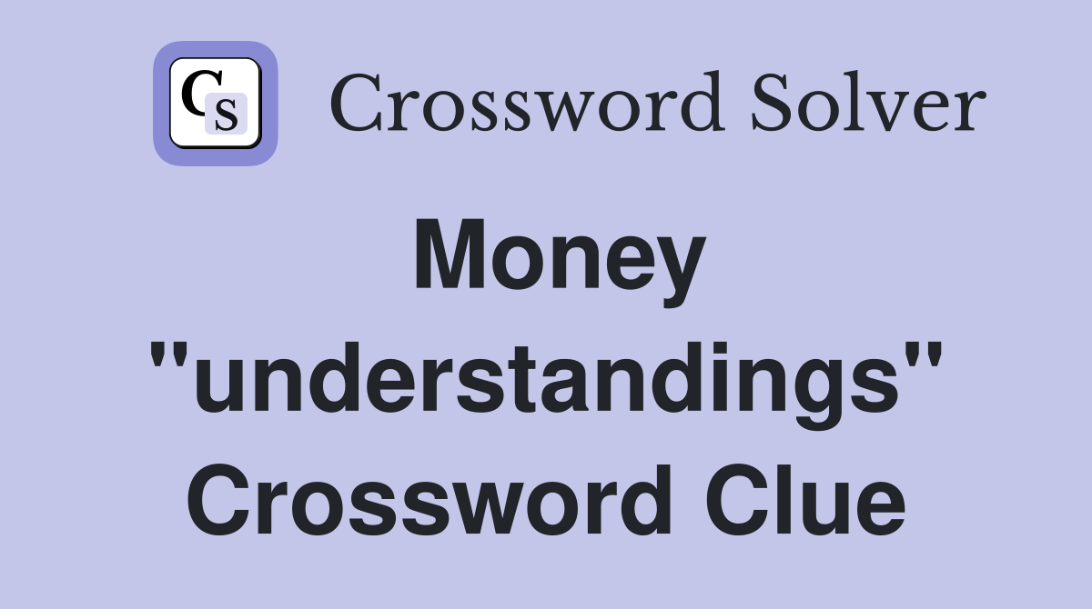 Money "understandings" Crossword Clue
