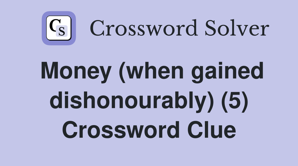 Money (when gained dishonourably) (5) Crossword Clue