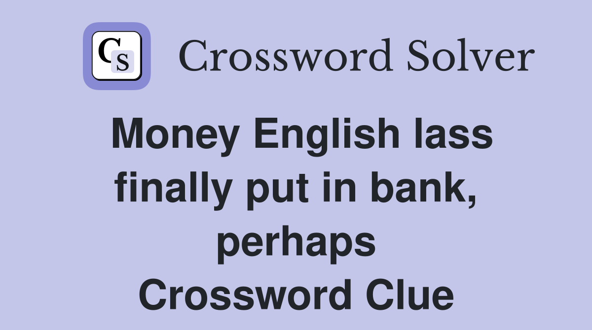 Money English lass finally put in bank, perhaps Crossword Clue