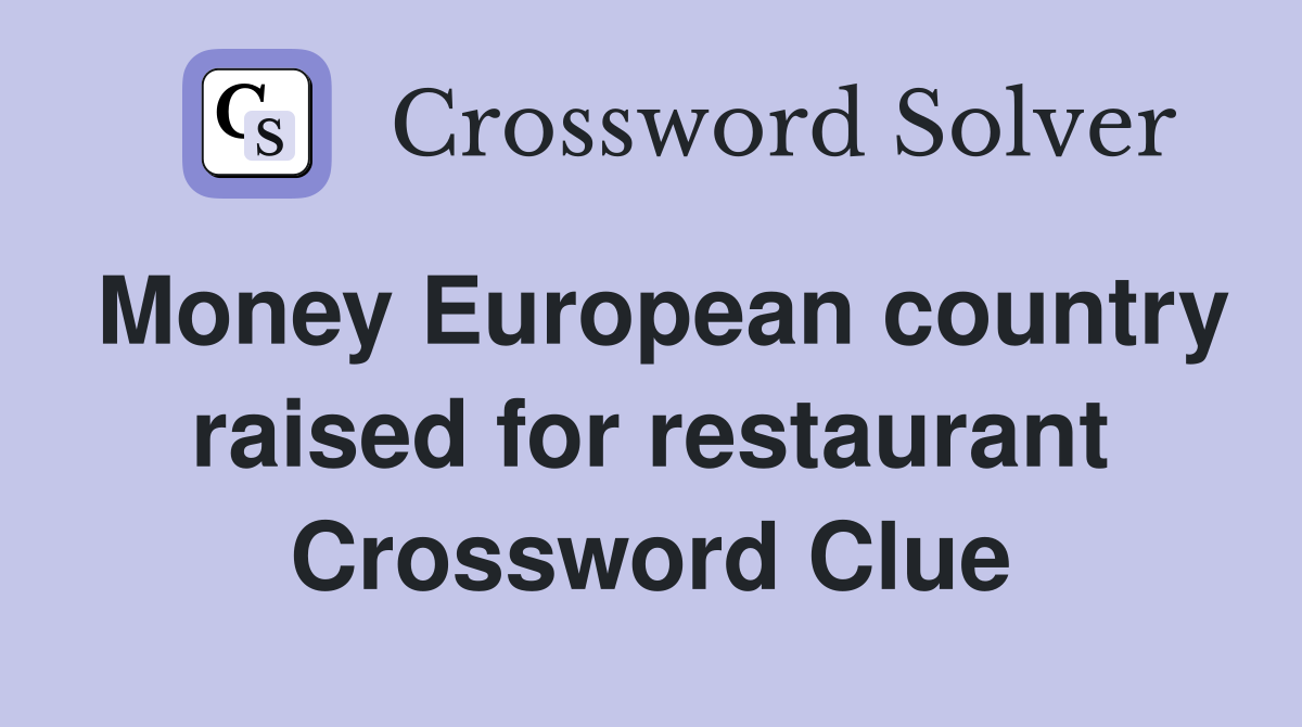 Money European country raised for restaurant Crossword Clue