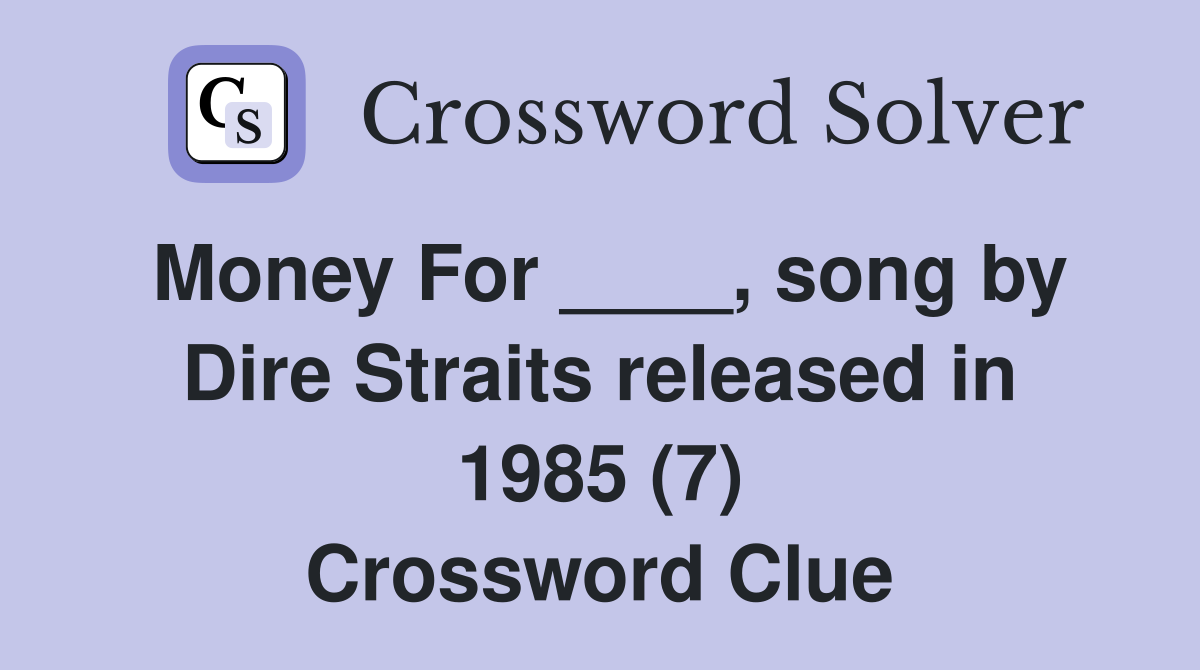 Money For ____, song by Dire Straits released in 1985 (7) Crossword Clue