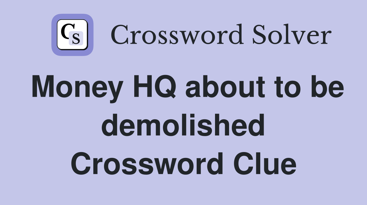 Money HQ about to be demolished Crossword Clue