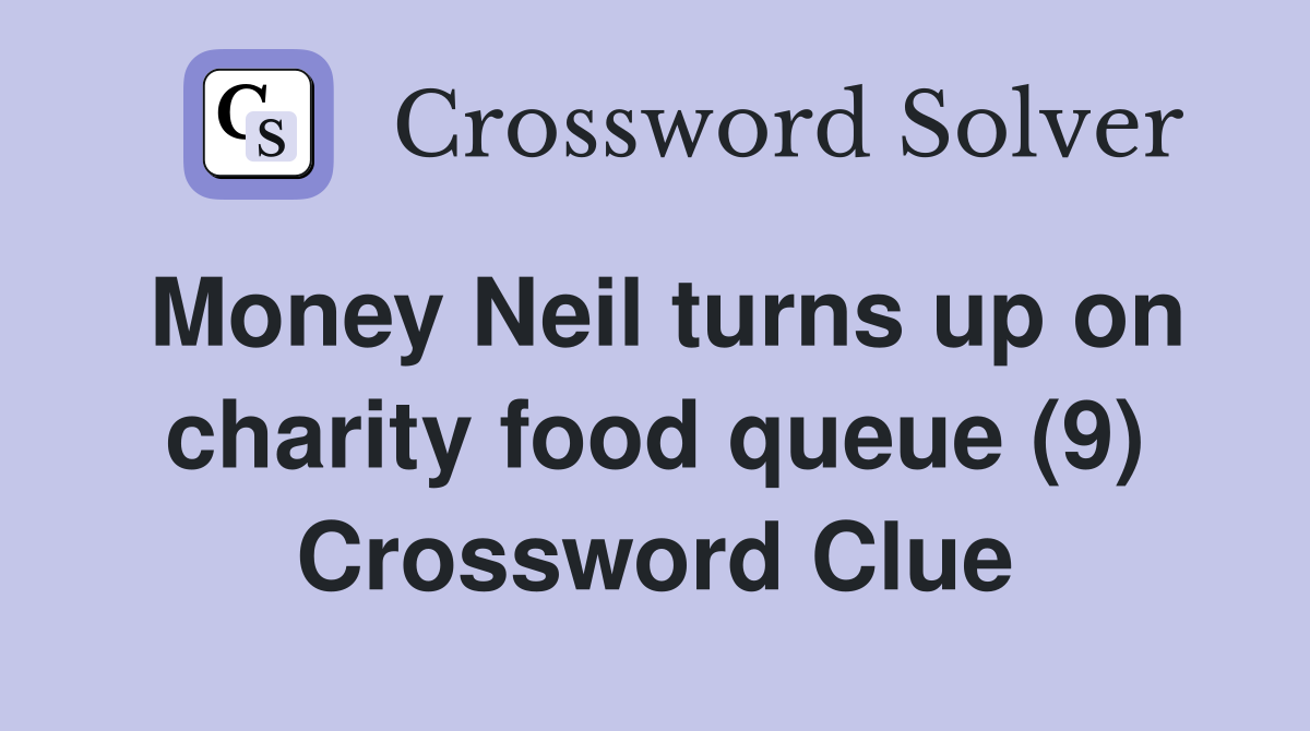 Money Neil turns up on charity food queue (9) Crossword Clue