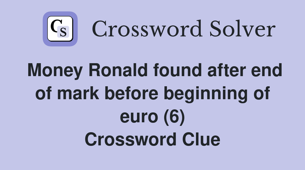 Money Ronald found after end of mark before beginning of euro (6) Crossword Clue