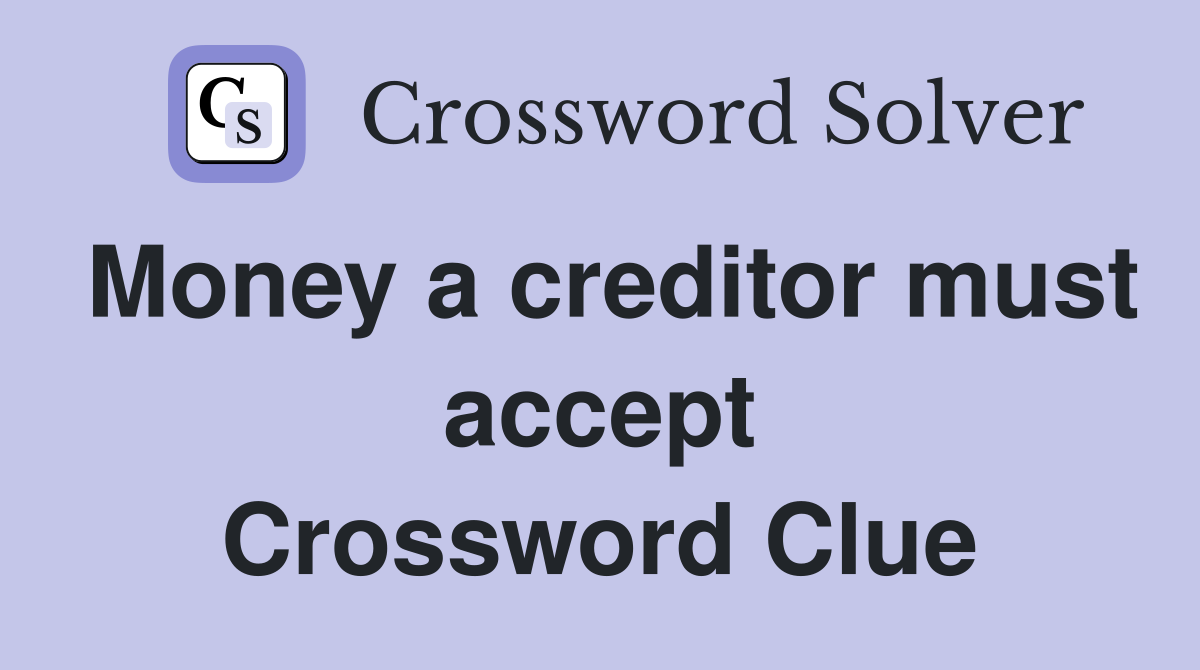 Money a creditor must accept Crossword Clue