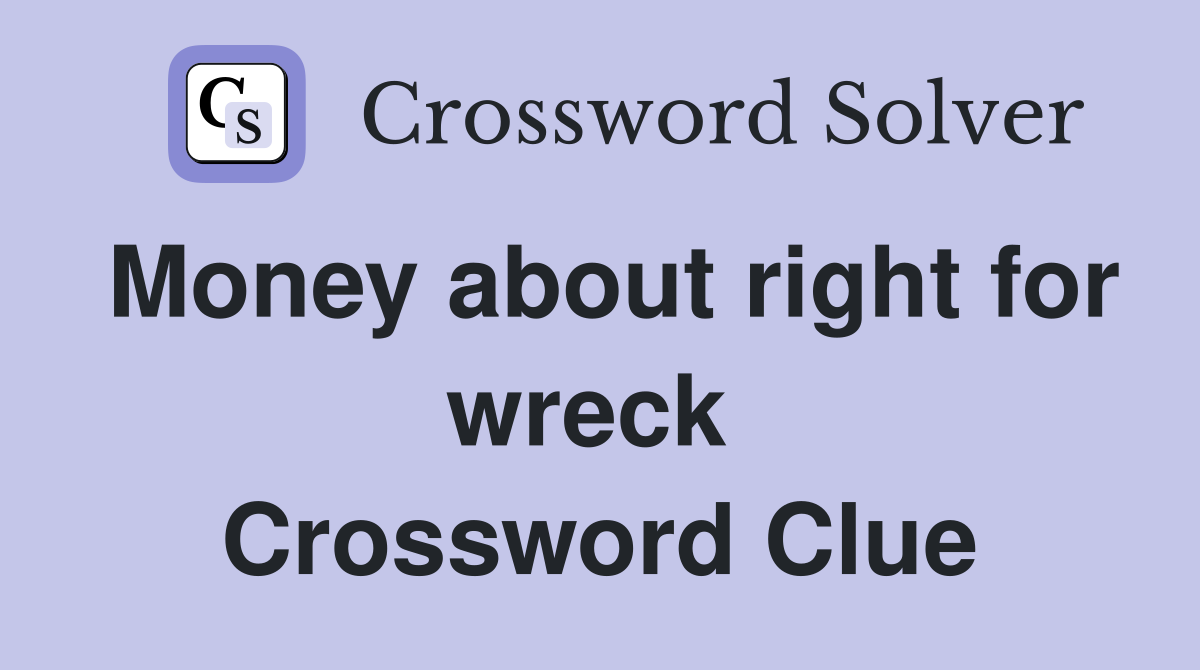 Money about right for wreck  Crossword Clue