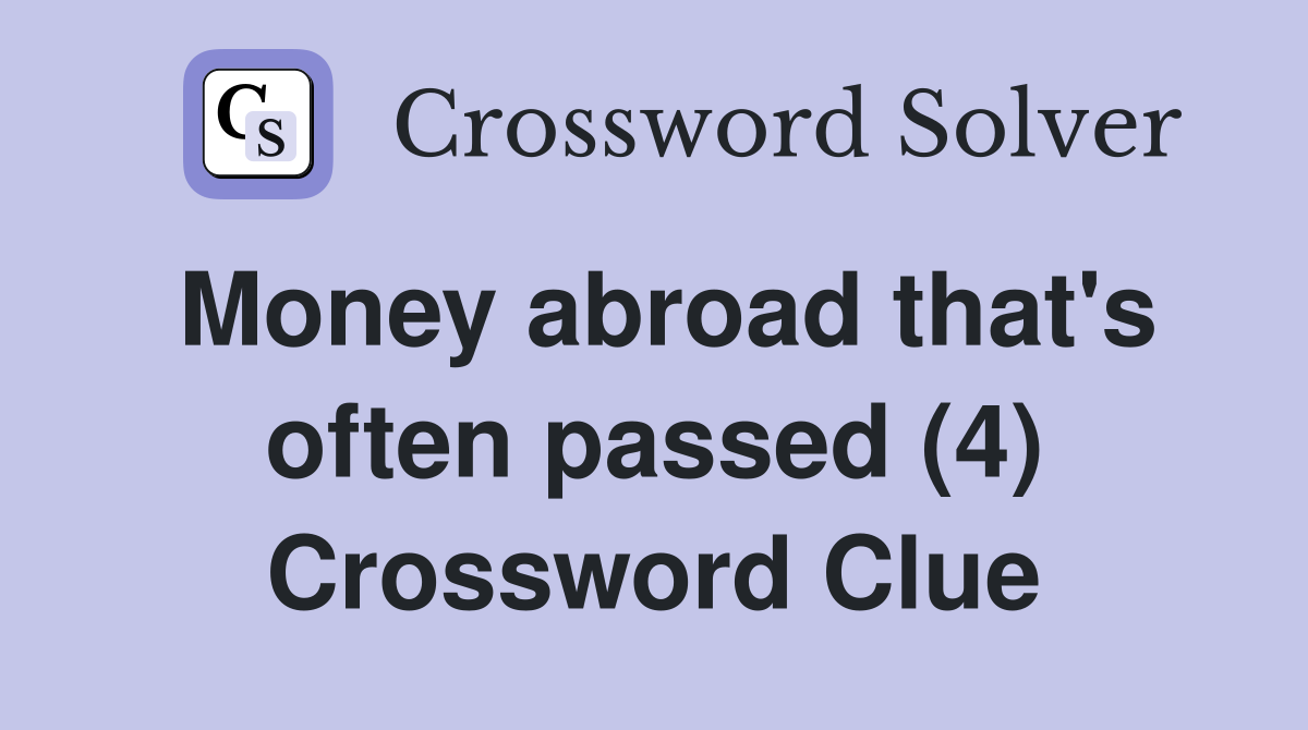 Money abroad that's often passed (4) Crossword Clue