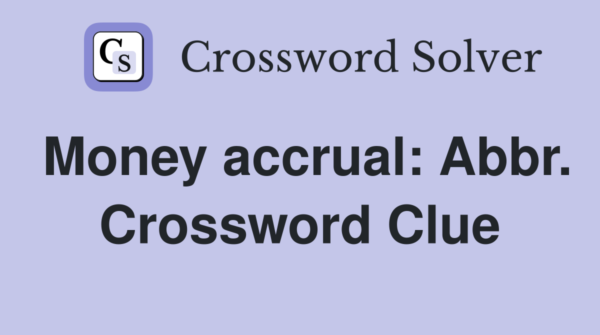 Money accrual: Abbr. Crossword Clue