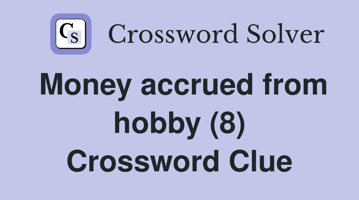 Money accrued from hobby (8) Crossword Clue