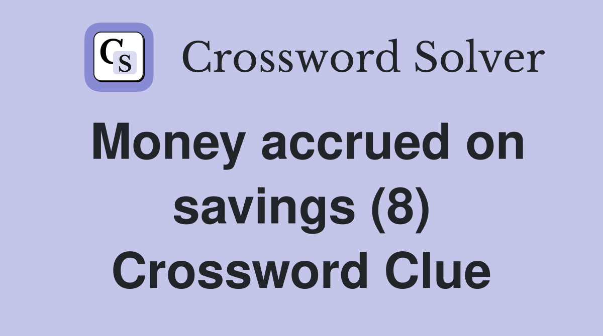 Money accrued on savings (8) Crossword Clue