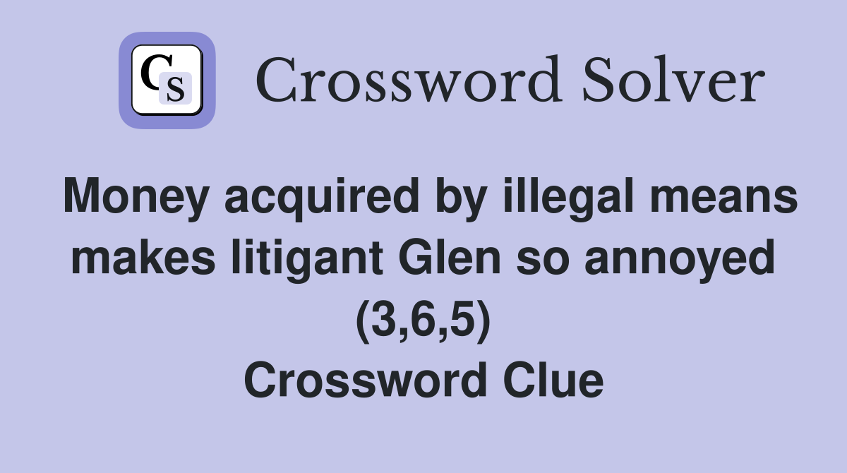 Money acquired by illegal means makes litigant Glen so annoyed (3 6 5