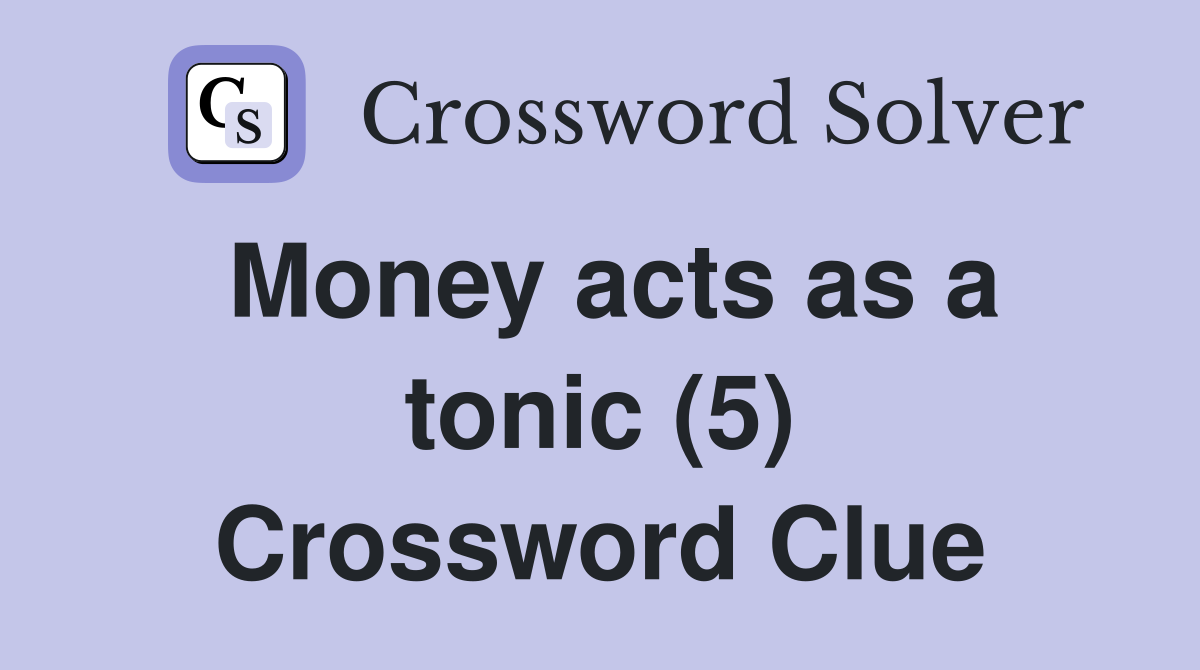 Money acts as a tonic (5) Crossword Clue