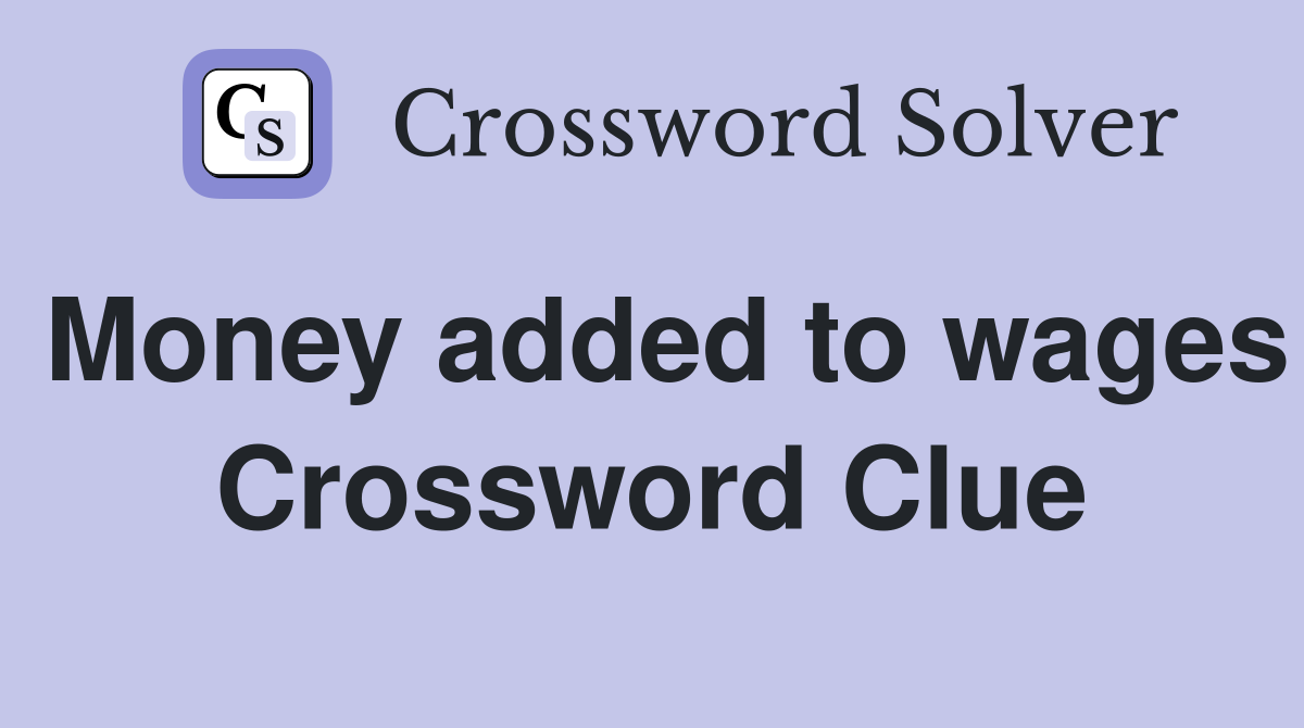 Money added to wages Crossword Clue