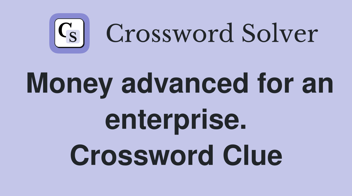 Money advanced for an enterprise. Crossword Clue