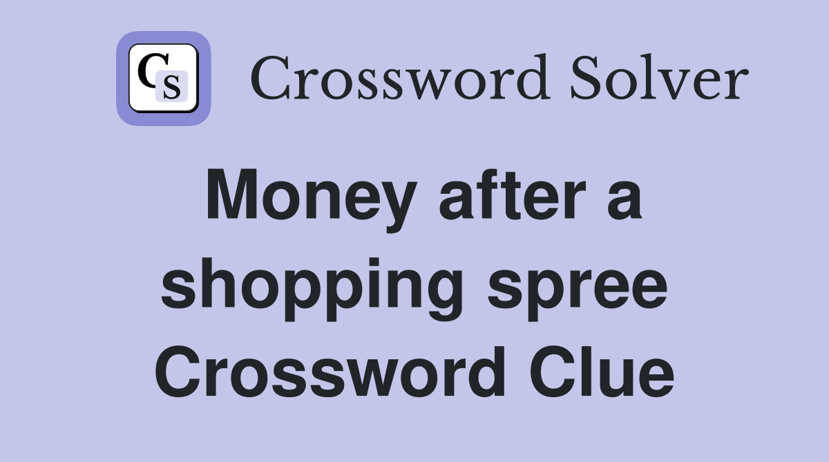 Money after a shopping spree Crossword Clue