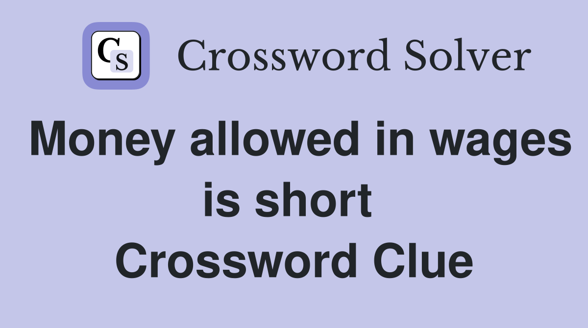 Money allowed in wages is short  Crossword Clue