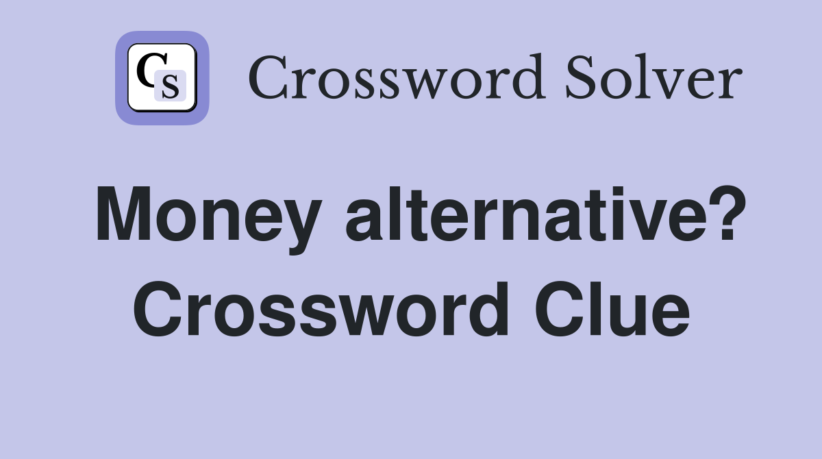 Money alternative? Crossword Clue