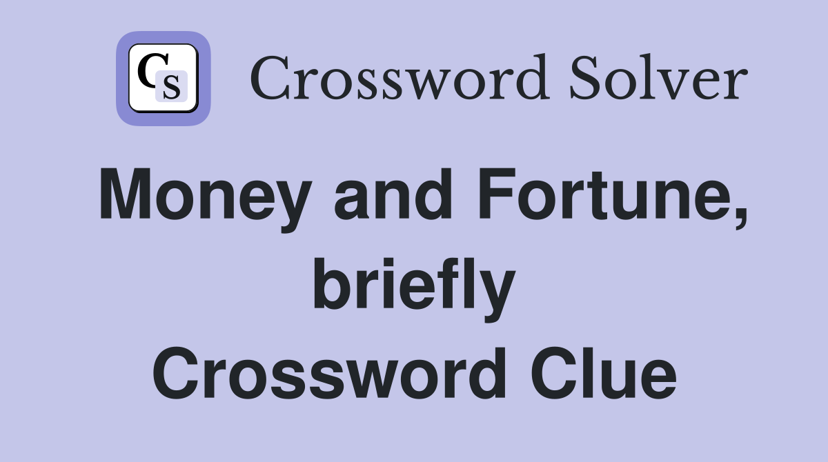Money and Fortune, briefly Crossword Clue