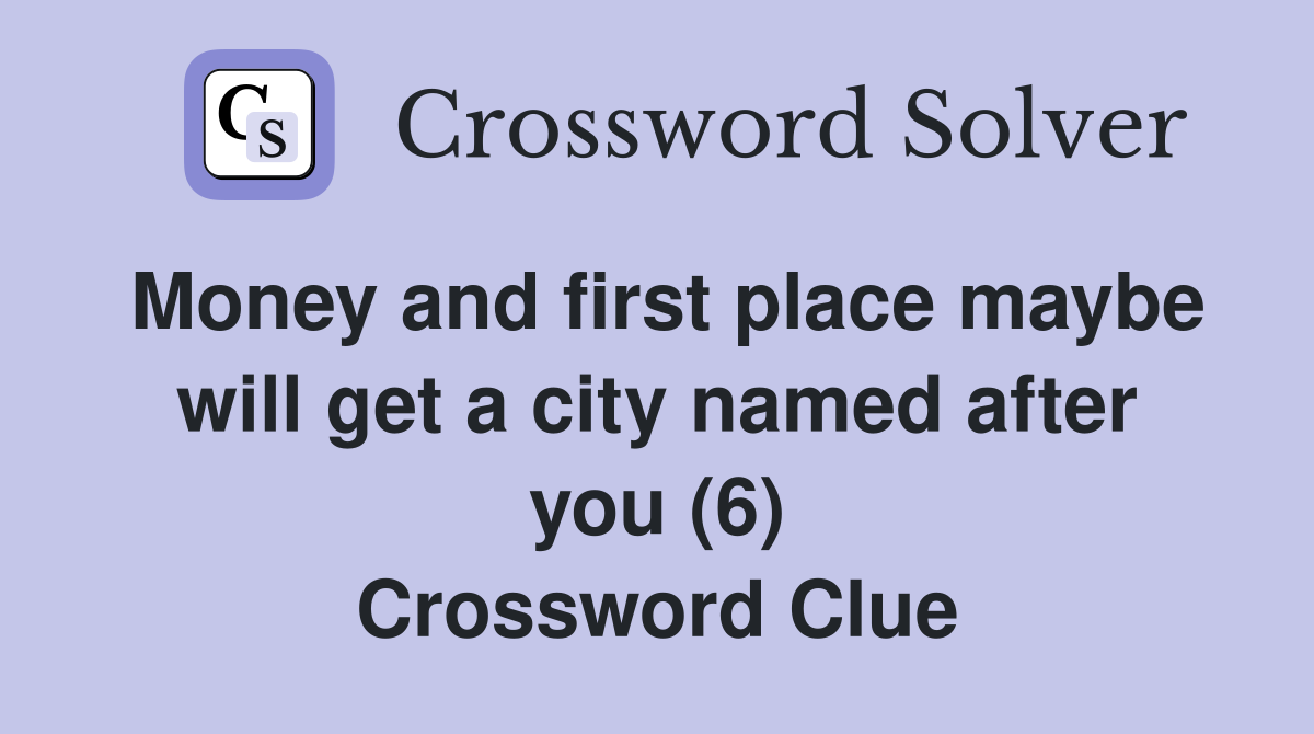 Money and first place maybe will get a city named after you (6) Crossword Clue
