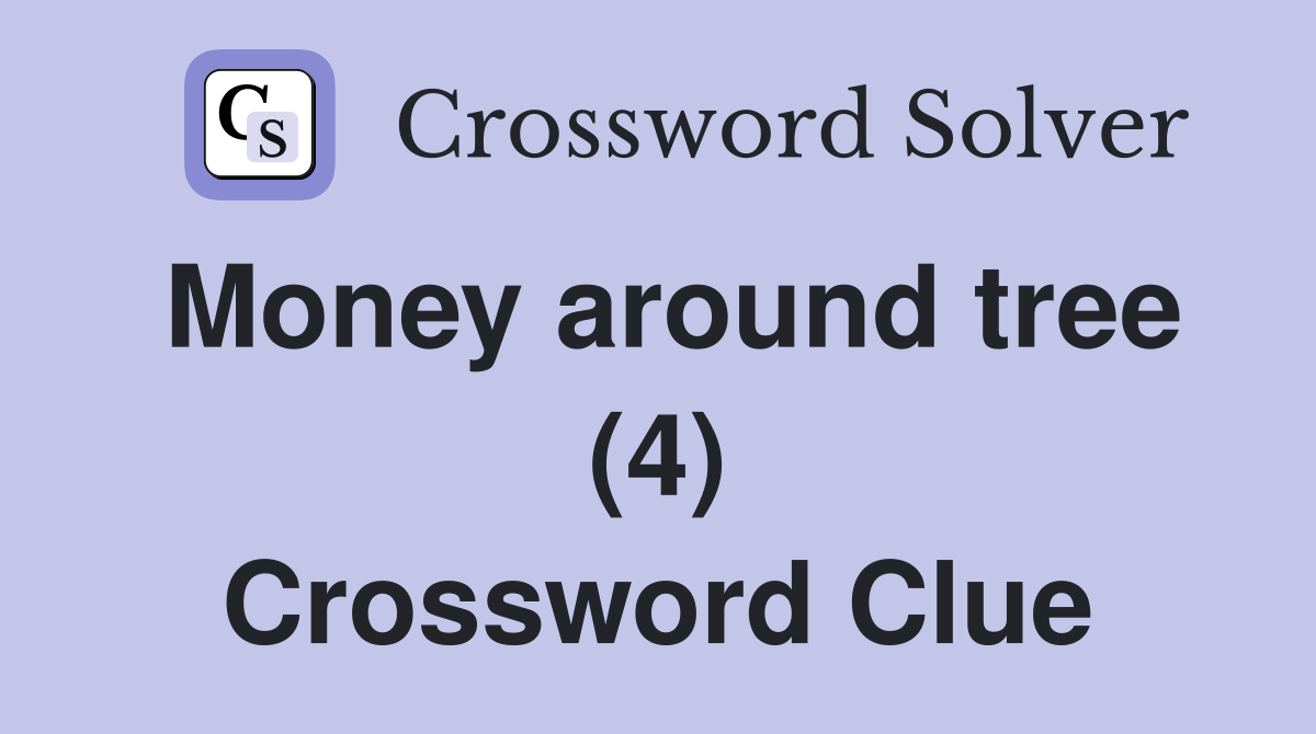 Money around tree (4) Crossword Clue