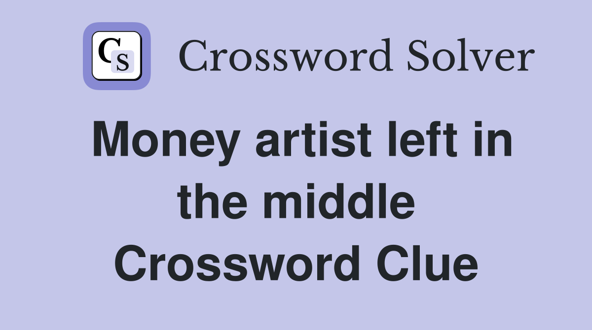 Money artist left in the middle Crossword Clue