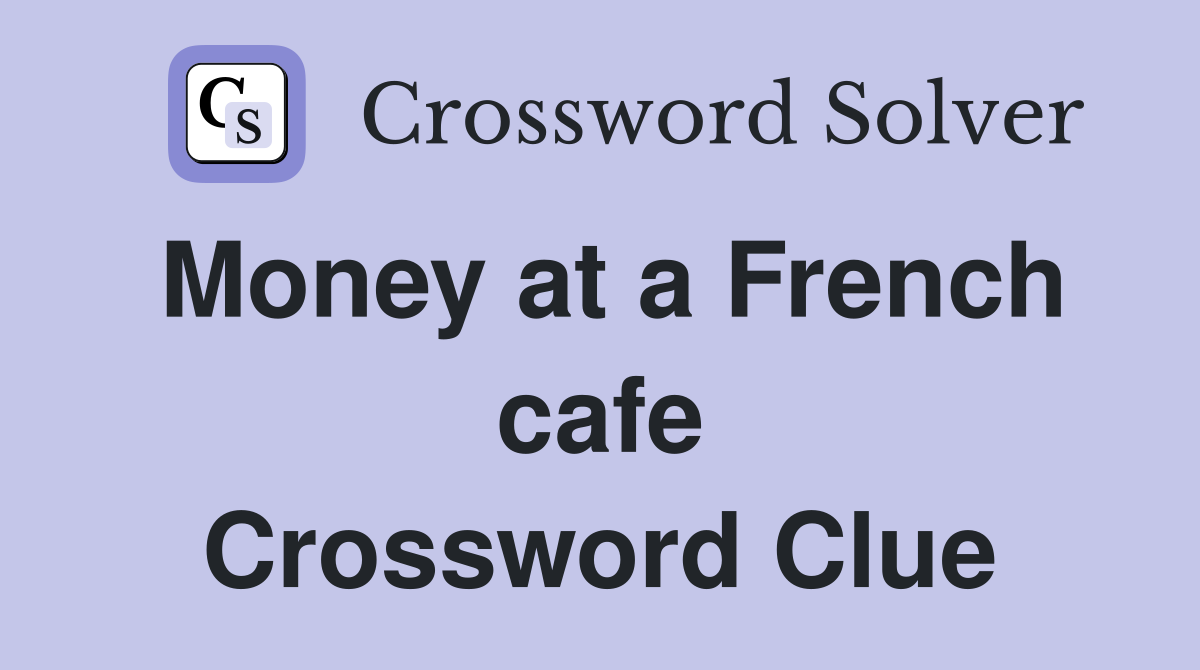 Money at a French cafe Crossword Clue