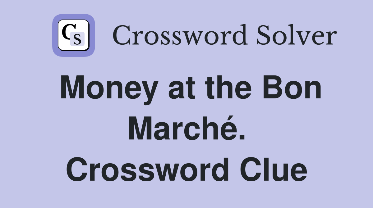 Money at the Bon Marché. Crossword Clue