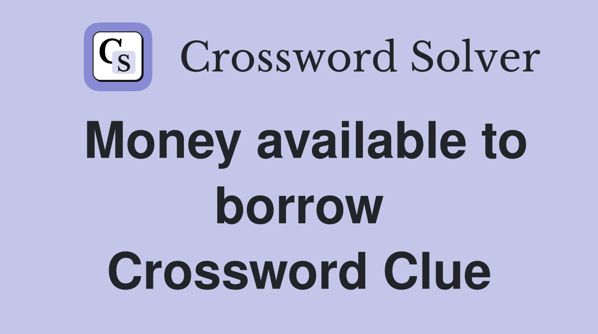 Money available to borrow Crossword Clue
