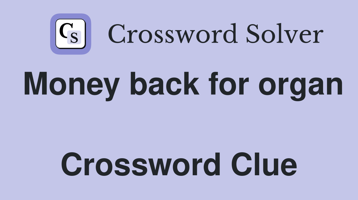 Money back for organ  Crossword Clue