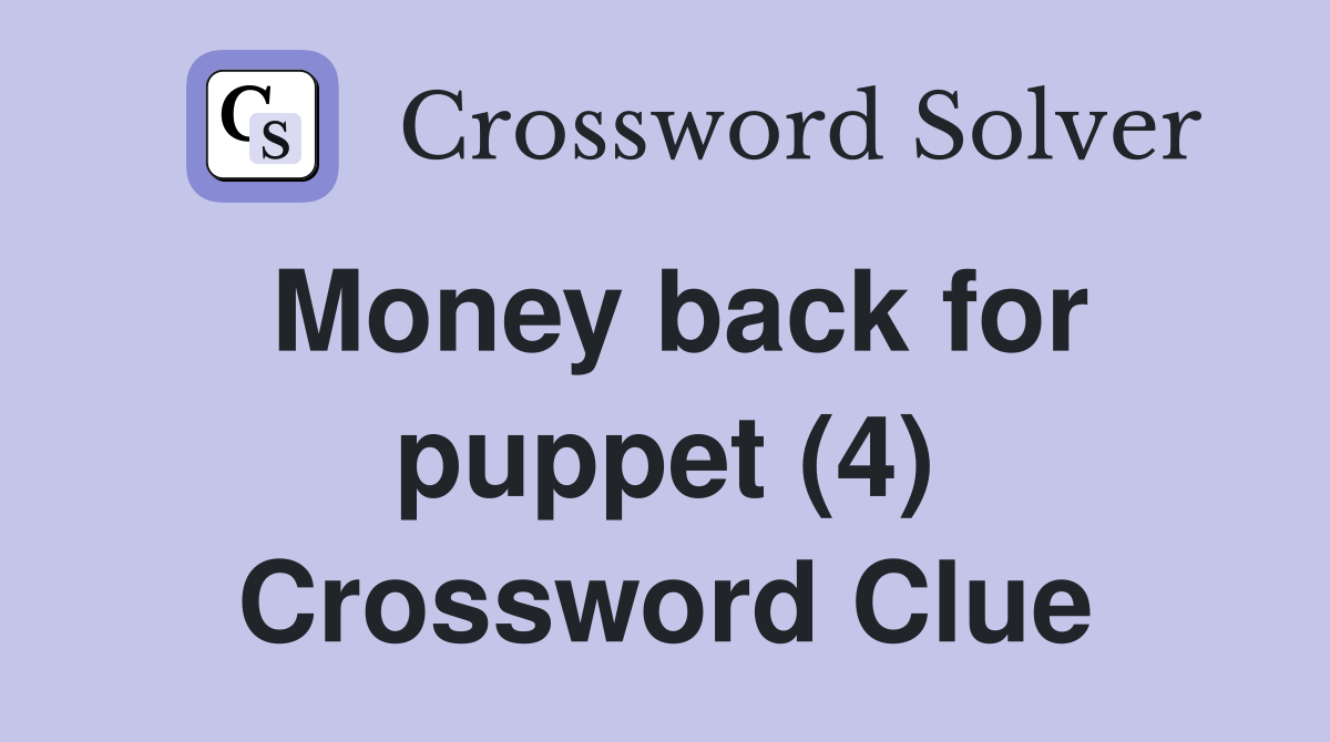 Money back for puppet (4) Crossword Clue