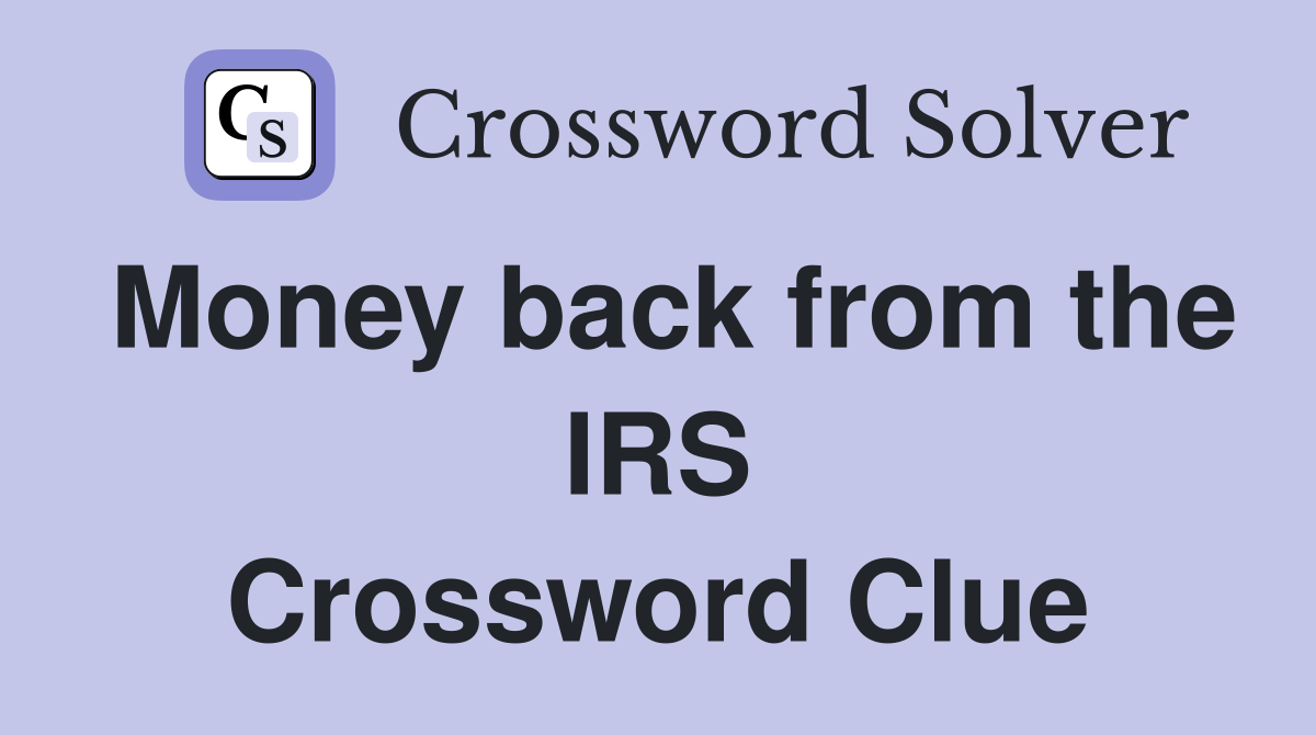 Money back from the IRS Crossword Clue