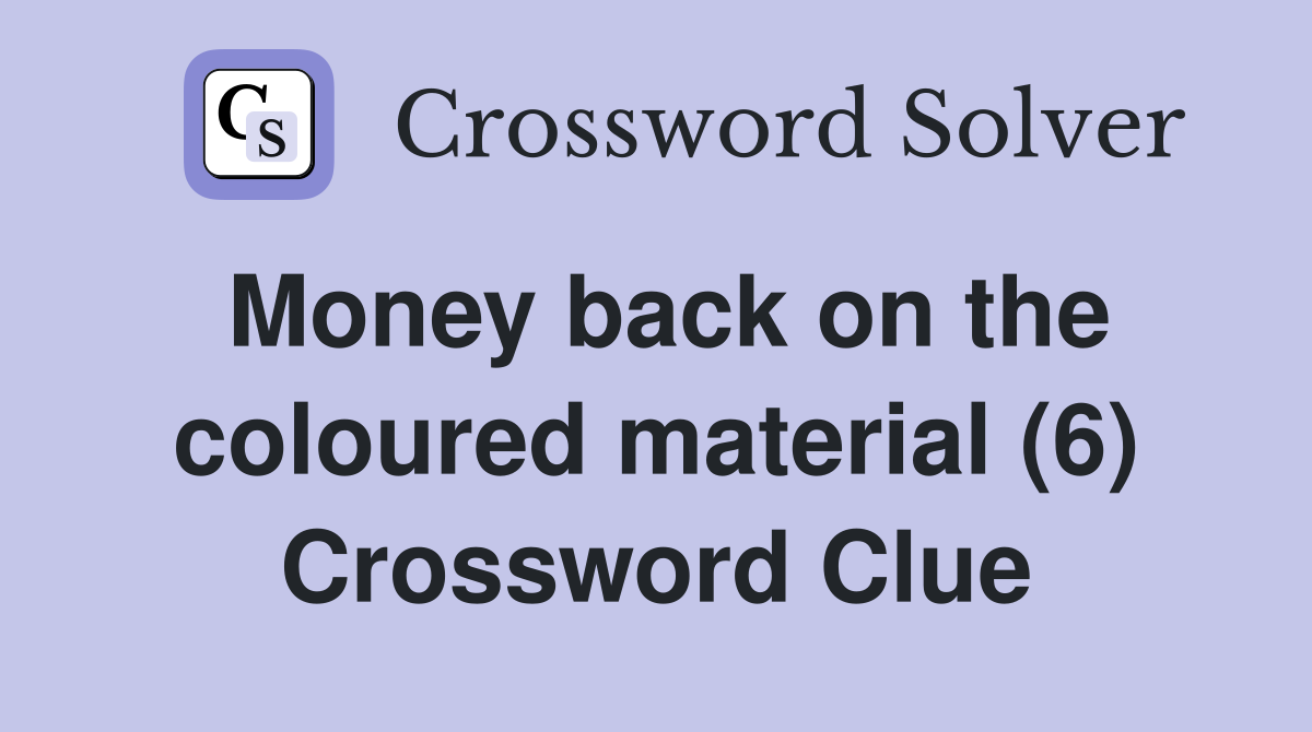 Money back on the coloured material (6) Crossword Clue