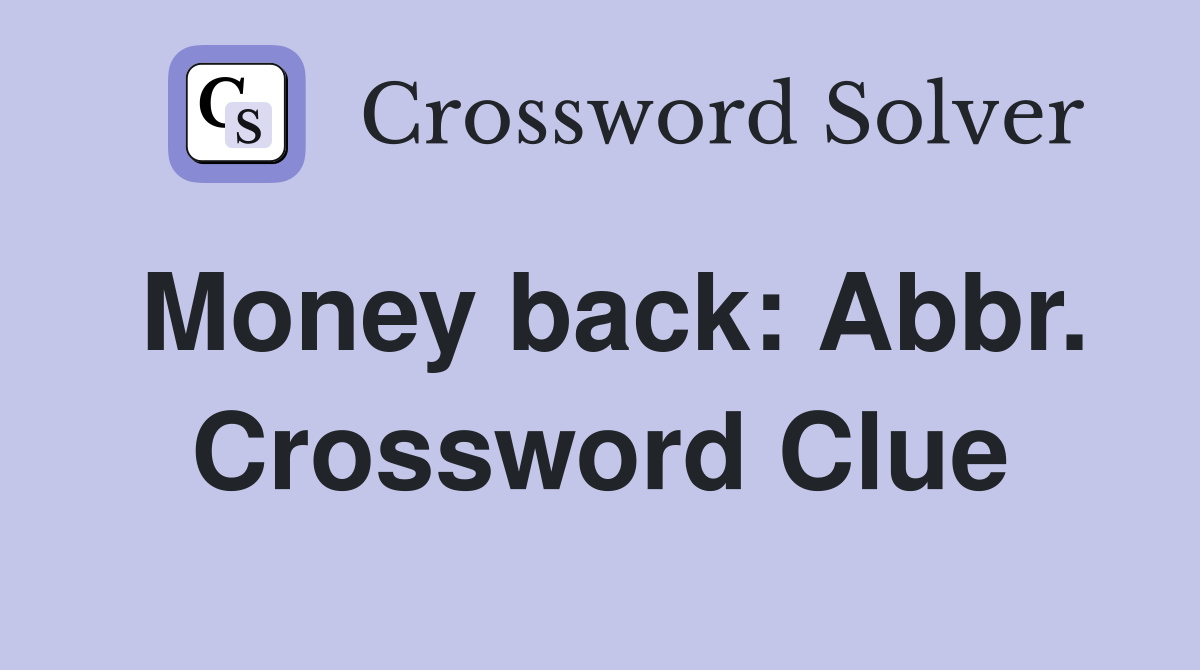 Money back: Abbr. Crossword Clue