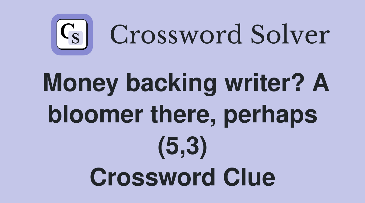 Money backing writer? A bloomer there, perhaps (5,3) Crossword Clue
