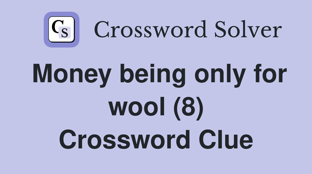 Money being only for wool (8) Crossword Clue