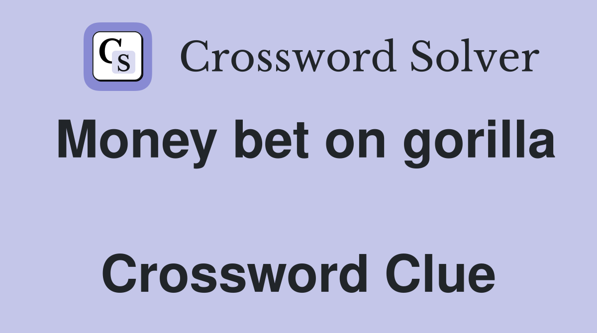 Money bet on gorilla  Crossword Clue