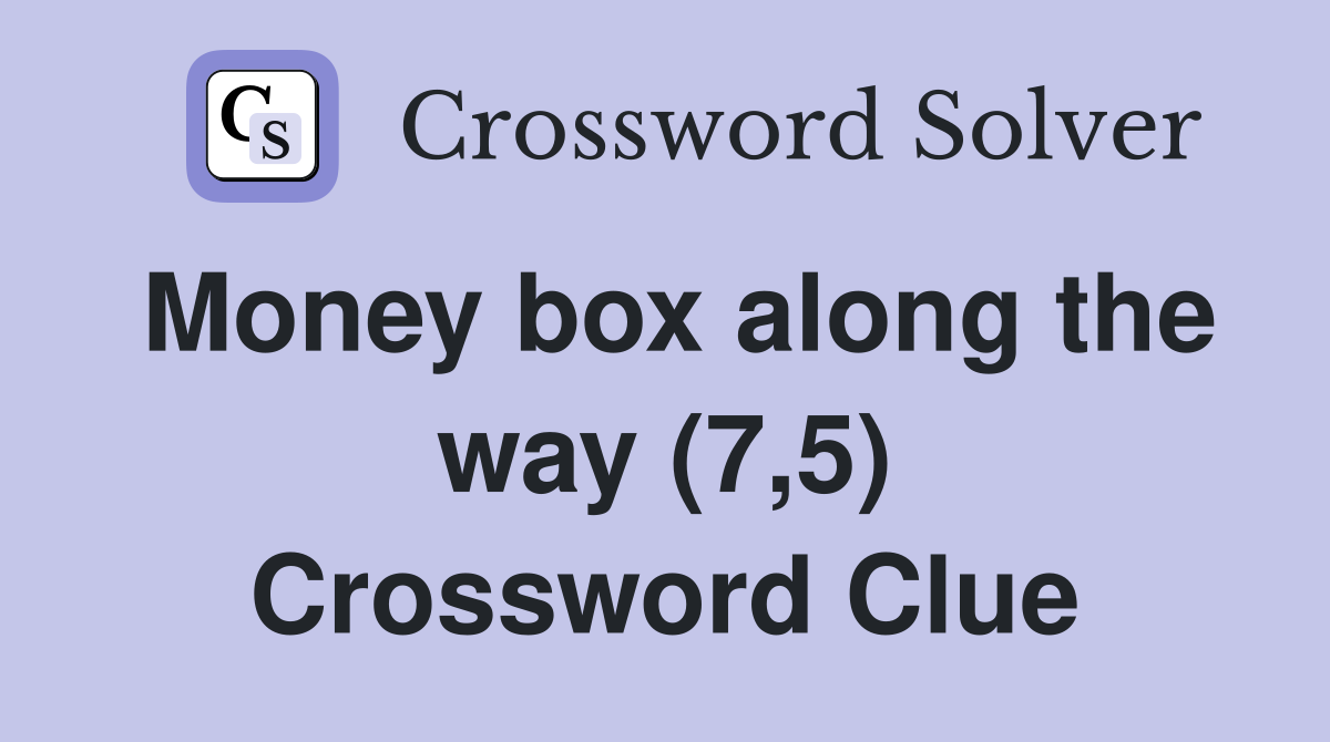 Money box along the way (7,5) Crossword Clue