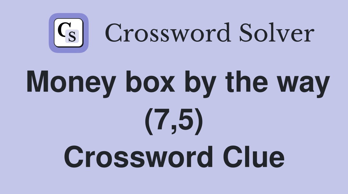 Money box by the way (7,5) Crossword Clue