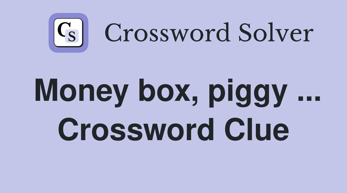 Money box, piggy ... Crossword Clue