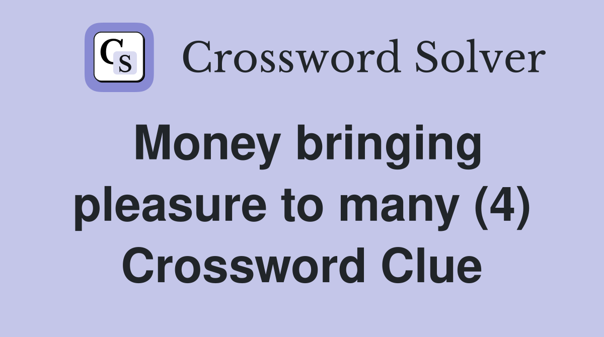 Money bringing pleasure to many (4) Crossword Clue