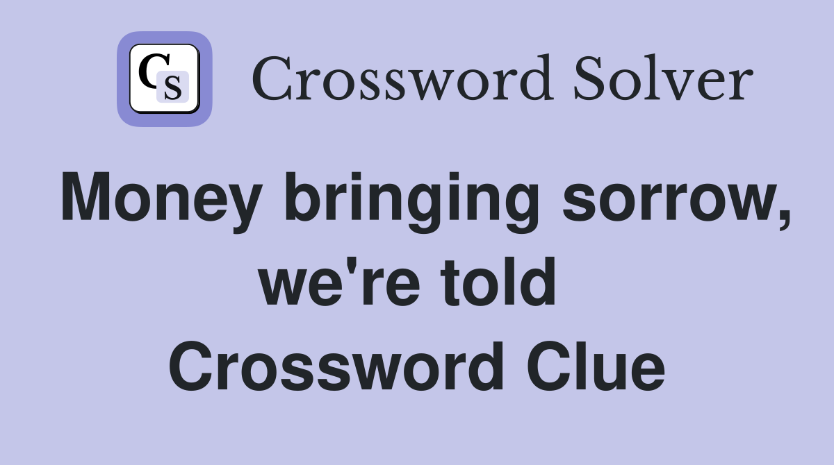 Money bringing sorrow, we're told  Crossword Clue