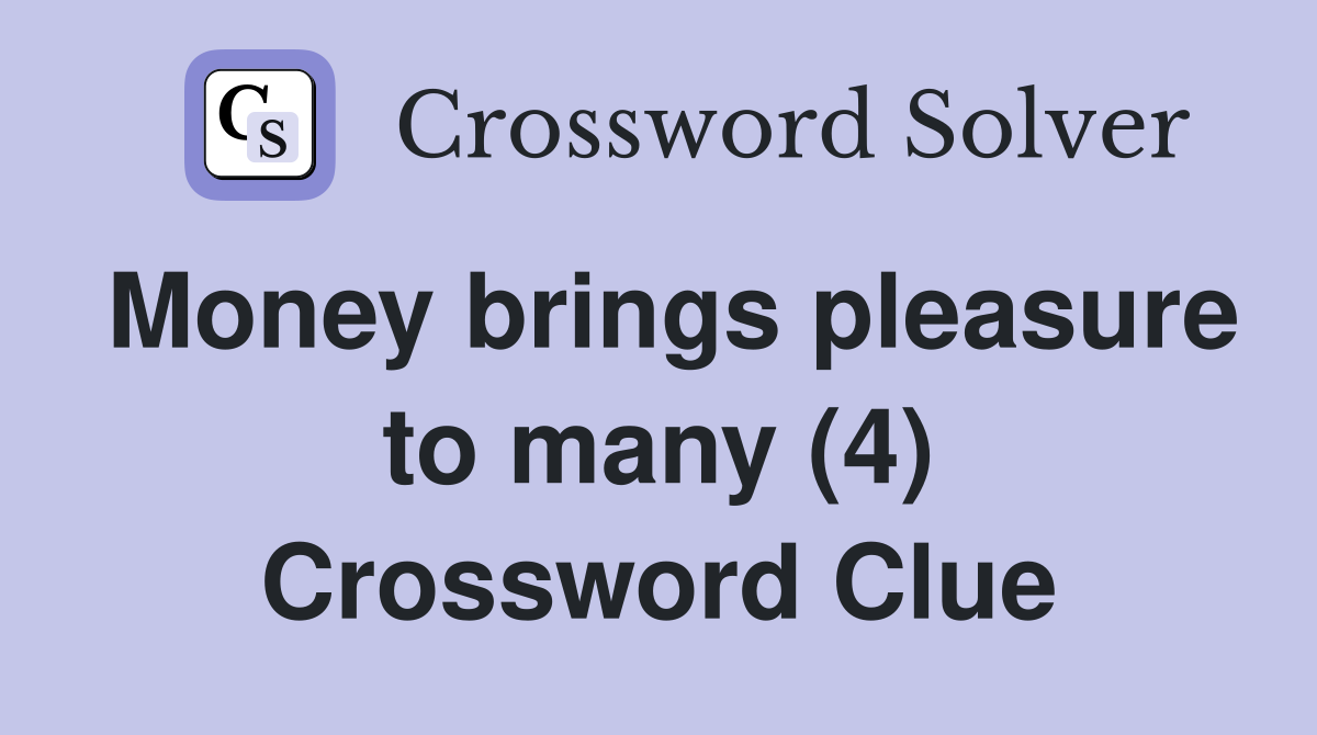 Money brings pleasure to many (4) Crossword Clue