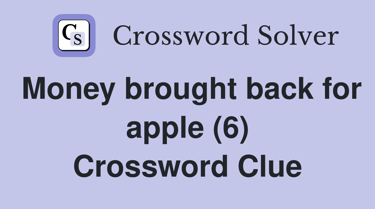 Money brought back for apple (6) Crossword Clue
